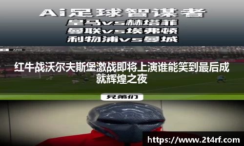 红牛战沃尔夫斯堡激战即将上演谁能笑到最后成就辉煌之夜