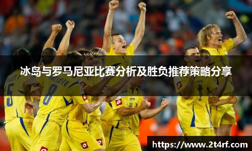 冰岛与罗马尼亚比赛分析及胜负推荐策略分享